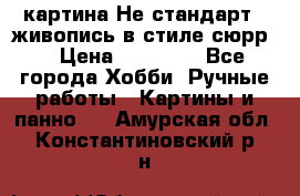 картина-Не стандарт...живопись в стиле сюрр) › Цена ­ 35 000 - Все города Хобби. Ручные работы » Картины и панно   . Амурская обл.,Константиновский р-н